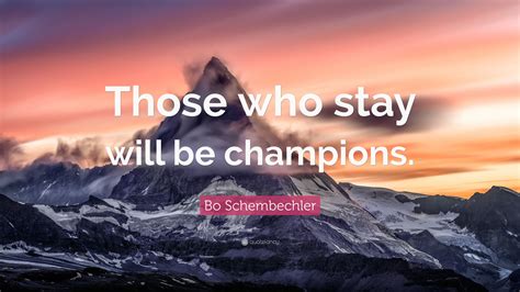 Bo Schembechler Quote: “Those who stay will be champions.”