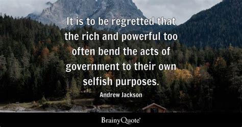 Andrew Jackson - It is to be regretted that the rich and...