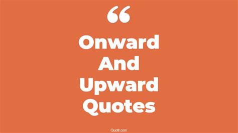 67+ Practical Onward And Upward Quotes That Will Unlock Your True Potential