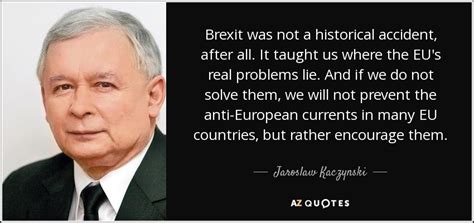 Jaroslaw Kaczynski quote: Brexit was not a historical accident, after all. It taught...