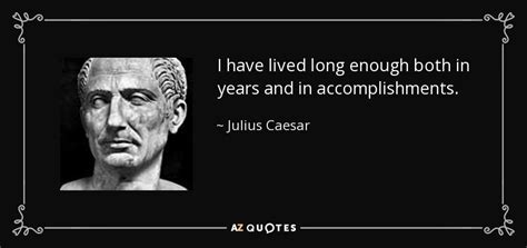 Julius Caesar quote: I have lived long enough both in years and in...