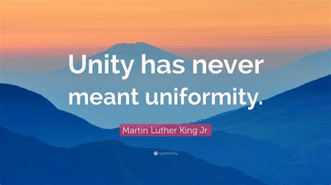 Martin Luther King Jr. Quote: “Unity has never meant uniformity.”