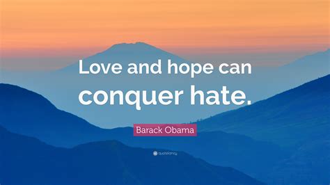 Barack Obama Quote: “Love and hope can conquer hate.”