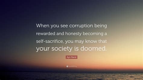 Ayn Rand Quote: “When you see corruption being rewarded and honesty becoming a self-sacrifice ...