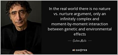 Gabor Mate quote: In the real world there is no nature vs. nurture...