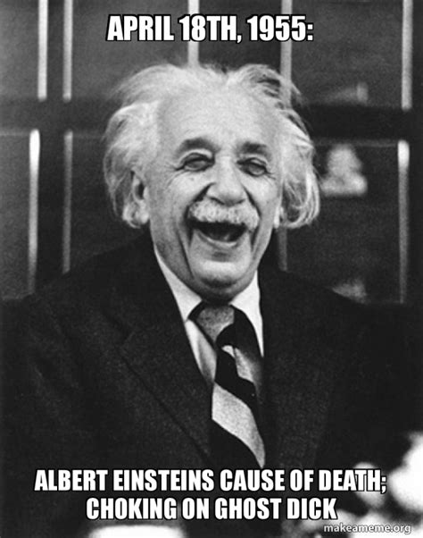 april 18th, 1955: albert einsteins cause of death; choking on ghost ...