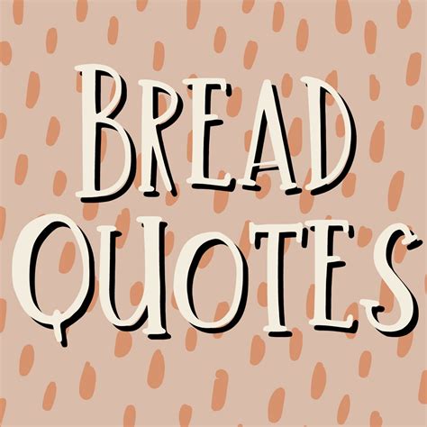 51 Golden Bread Quotes (Baked with Love) - Darling Quote