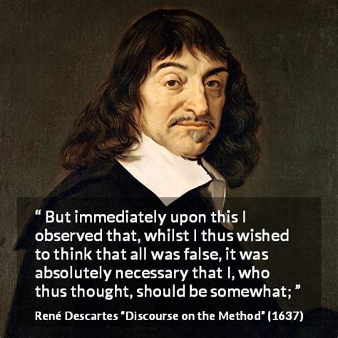 René Descartes: “But immediately upon this I observed that,...”