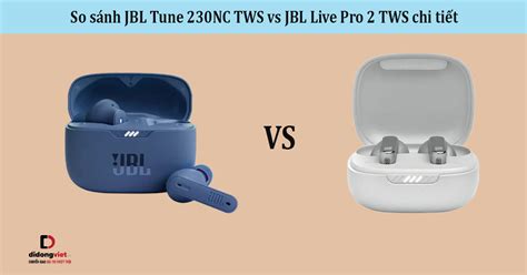 So sánh JBL Tune 230NC TWS vs JBL Live Pro 2 TWS: Chất âm nào tốt?