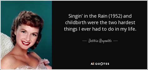 Debbie Reynolds quote: Singin' in the Rain (1952) and childbirth were ...