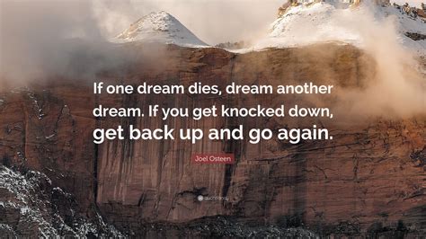 Joel Osteen Quote: “If one dream dies, dream another dream. If you get knocked down, get back up ...