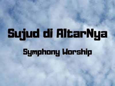 Lirik Lagu dan Chord Symphony Worship – Sujud di AltarNya - KEBAKTIAN