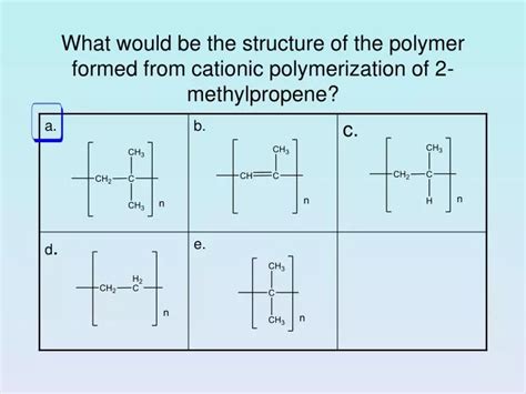 PPT - What would be the structure of the polymer formed from cationic polymerization of 2 ...