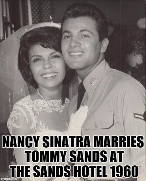 Nancy Sinatra marries Tommy Sands at the Sands Hotel 1960 Meme Generator | Nancy sinatra ...