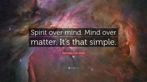 Sahndra Fon Dufe Quote: “Spirit over mind. Mind over matter. It’s that ...