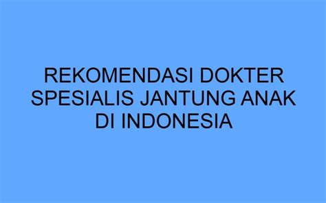 Rekomendasi Dokter Spesialis Jantung Anak di Indonesia