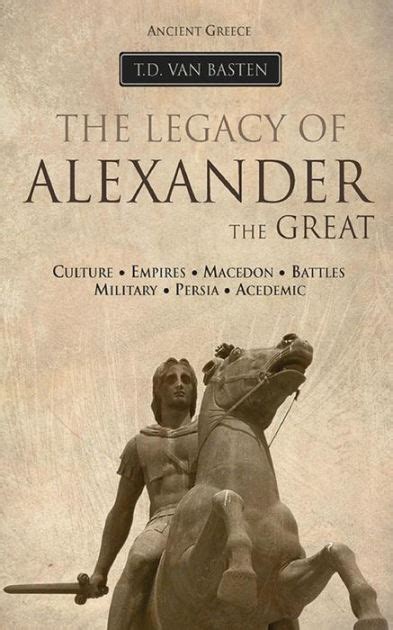 Ancient Greece: The Legacy of Alexander the Great by T. D. van Basten, Paperback | Barnes & Noble®