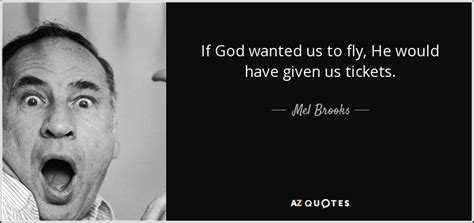 Mel Brooks quote: If God wanted us to fly, He would have given...