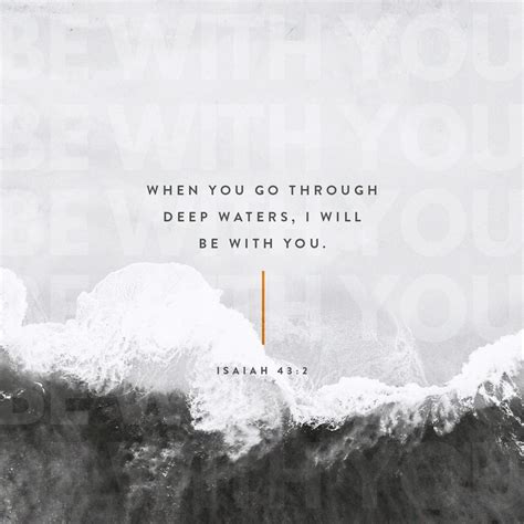 Isaiah 43:2 When you go through deep waters, I will be with you. When ...