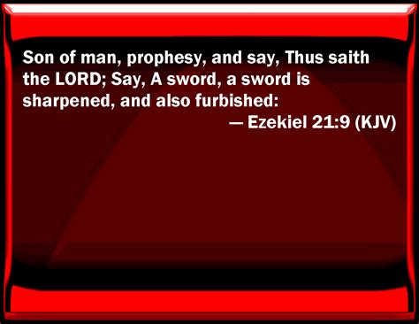 Ezekiel 21:9 Son of man, prophesy, and say, Thus said the LORD; Say, A sword, a sword is ...