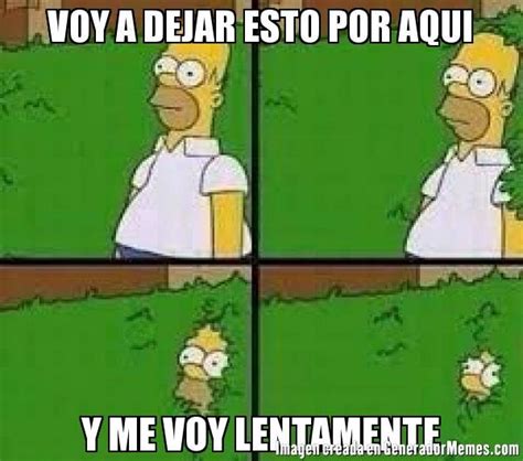 VOY A DEJAR ESTO POR AQUI Y ME VOY LENTAMENTE- Meme de homero arbusto #memes #GeneradorMemes ...