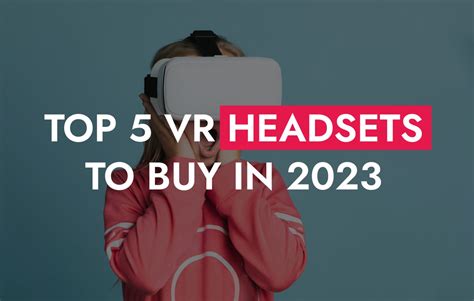 Top 5 VR Headsets to Buy in 2023, best choice - VisEngine Digital Solutions