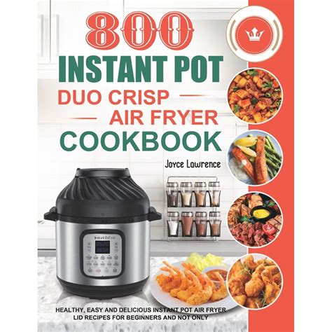 800 Instant Pot Duo Crisp Air Fryer Cookbook: Healthy, Easy and Delicious Instant Pot Duo Crisp ...