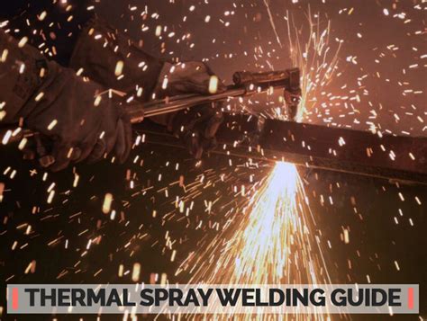 Thermal Spray Welding Guide 2022 Tips and Tricks - Guides - Welding Insider