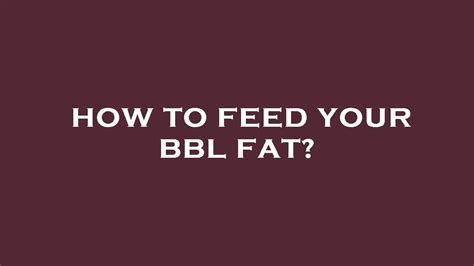 How to feed your bbl fat? - YouTube