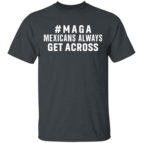 Maga Mexicans Always Get Across Shirt | El Real Tex-Mex