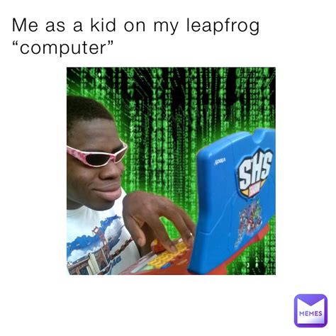 Me as a kid on my leapfrog “computer” | @crap_meme_dealer | Memes