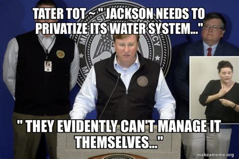 tater Tot ~ " jackson needs to privatize its water system..." " They evidently can't manage it ...