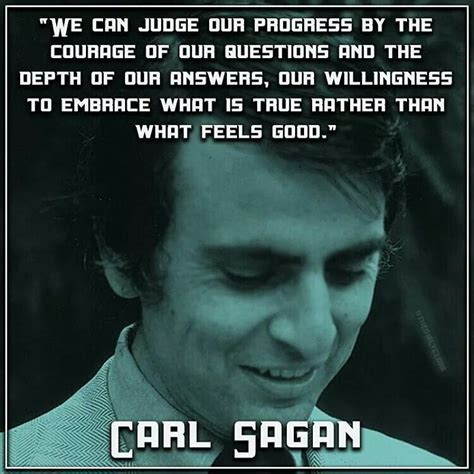 “We can judge our progress by the courage of our questions and the ...