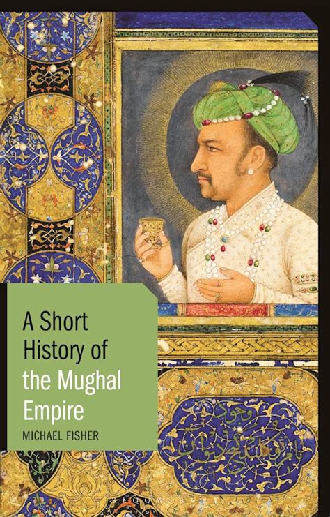 A Short History of the Mughal Empire: : Short Histories Michael Fisher ...