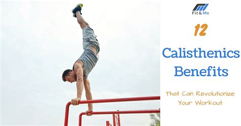 12 Calisthenics Benefits That Can Revolutionize Your Workout