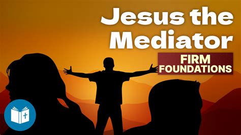 Jesus the Mediator - Firm Foundations #22 - Understand the Bible