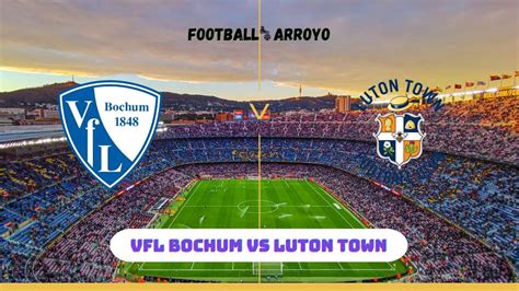 VfL Bochum vs Luton Town Live Stream, How to watch Club Friendly TV Channel & Live Score