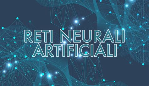 Cosa sono le reti neurali e quali le loro applicazioni