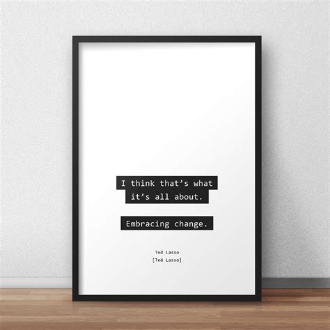 Embracing change. / Ted Lasso / Ted Lasso Quote Print/Poster | Etsy