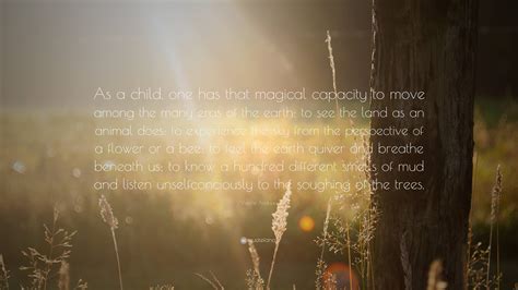 Valerie Andrews Quote: “As a child, one has that magical capacity to move among the many eras of ...