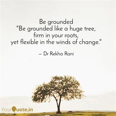 Be grounded "Be grounded... | Quotes & Writings by Rekha Sahay | YourQuote