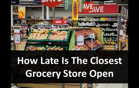 How Late Is The Closest Grocery Store Open? Is It Open For 24 Hours ...