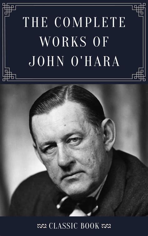 THE COMPLETE WORKS OF JOHN O'HARA (Classic Book): With Illustration by ...