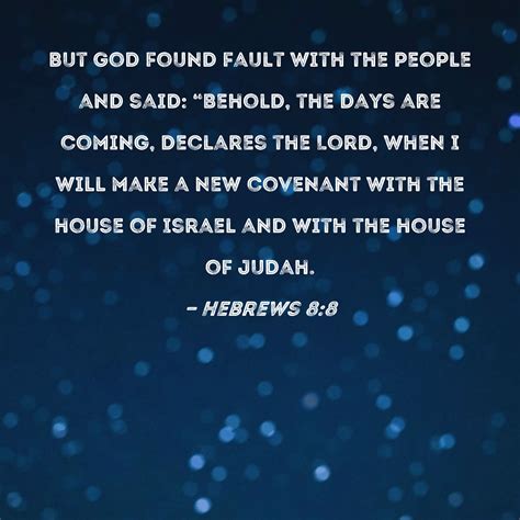 Hebrews 8:8 But God found fault with the people and said: "Behold, the ...