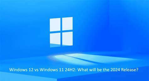 Windows 12 vs Windows 11 24H2: What will be the 2024 Release?