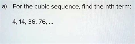 a) For the cubic sequence, find the nth term: 4,14,36,76,