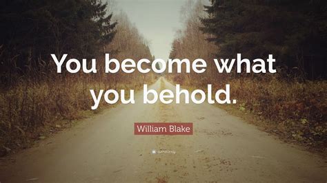 William Blake Quote: “You become what you behold.” (12 wallpapers ...