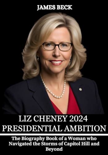 Liz Cheney 2024 Presidential Ambition: The Biography Book of a Woman who Navigated the Storms of ...