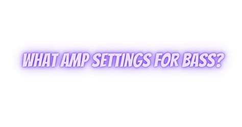 What amp settings for bass? - All For Turntables