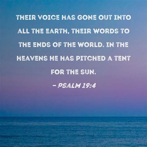 Psalm 19:4 their voice has gone out into all the earth, their words to the ends of the world. In ...